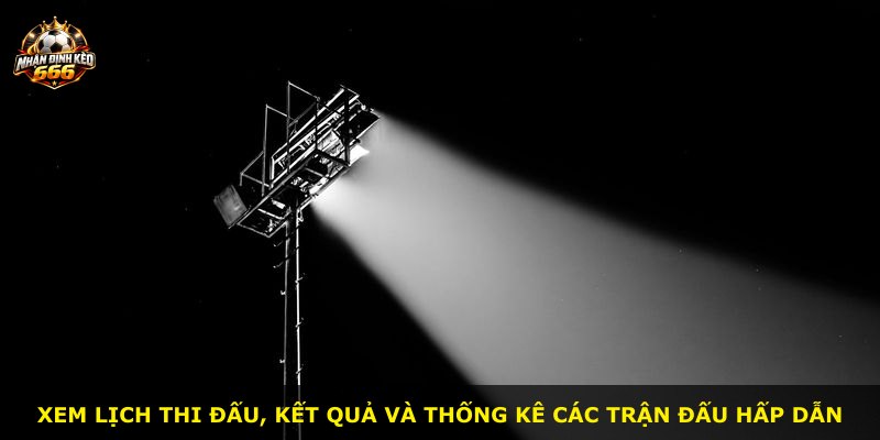 Xem lịch thi đấu, kết quả và thống kê các trận đấu hấp dẫn