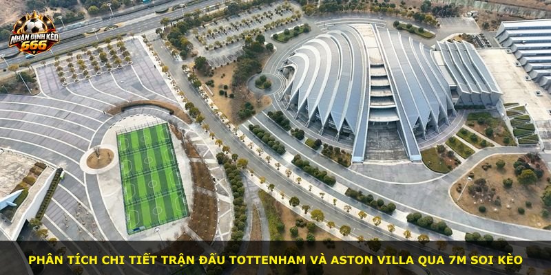 Phân tích chi tiết trận đấu Tottenham và Aston Villa qua 7m soi kèo