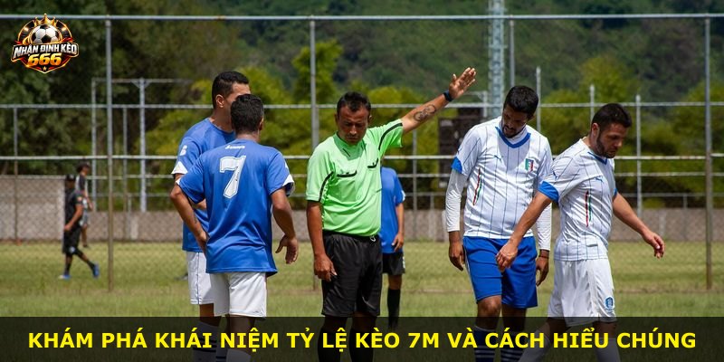 Khám phá khái niệm tỷ lệ kèo 7m và cách hiểu chúng