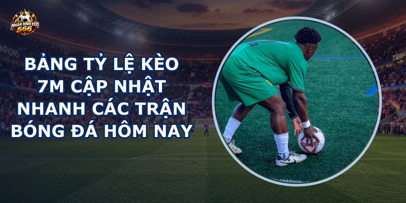 bảng tỷ lệ kèo 7m