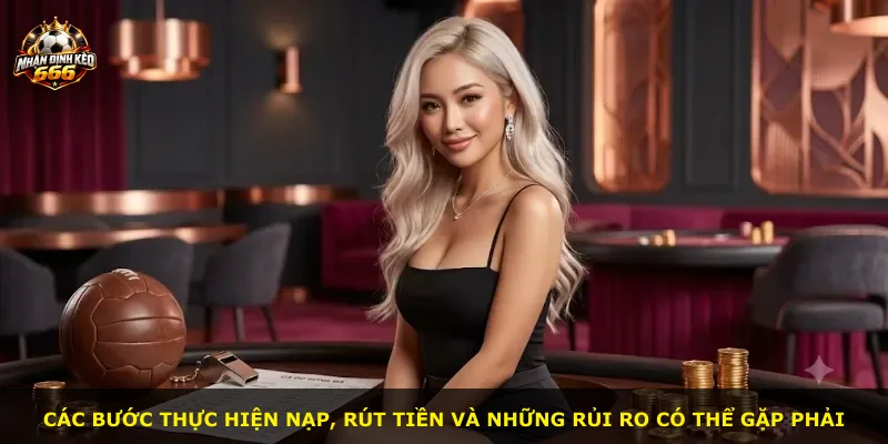 Các bước thực hiện nạp, rút tiền và những rủi ro có thể gặp phải