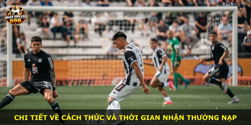 Chi tiết về cách thức và thời gian nhận thưởng nạp