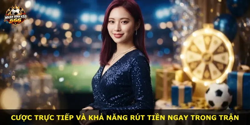Cược trực tiếp và khả năng rút tiền ngay trong trận