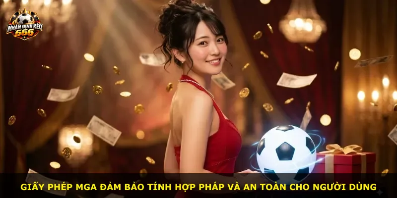 Giấy phép MGA đảm bảo tính hợp pháp và an toàn cho người dùng