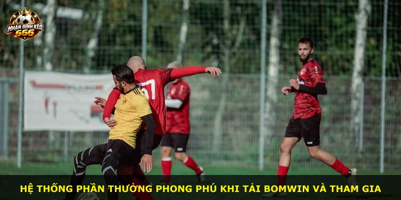 Hệ thống phần thưởng phong phú khi tải BOMWIN và tham gia