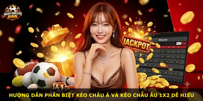 Hướng dẫn phân biệt kèo châu Á và kèo châu Âu 1X2 dễ hiểu