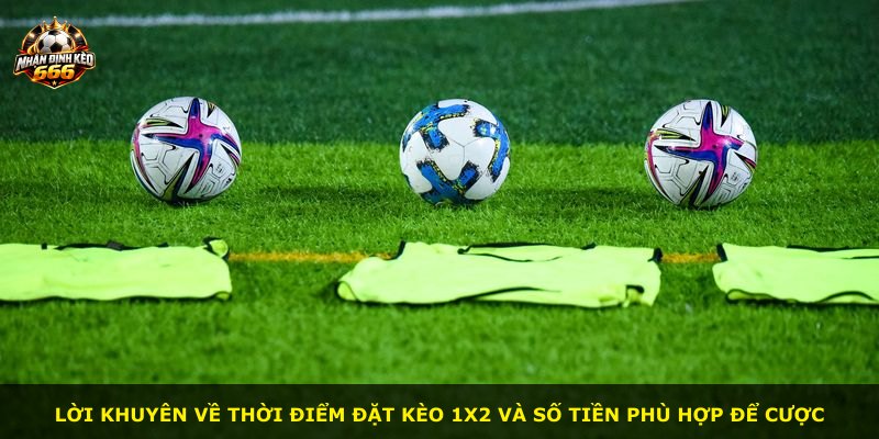 Lời khuyên về thời điểm đặt kèo 1X2 và số tiền phù hợp để cược