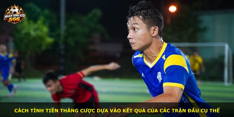 Cách tính tiền thắng cược dựa vào kết quả của các trận đấu cụ thể