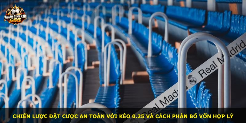 Chiến lược đặt cược an toàn với kèo 0.25 và cách phân bổ vốn hợp lý