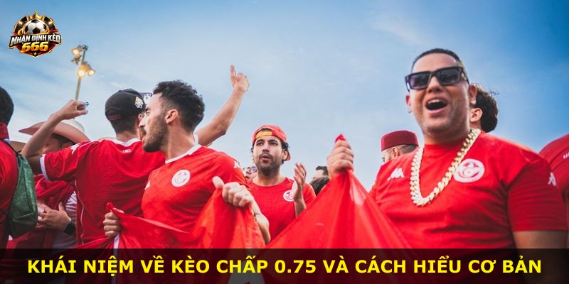 Khái niệm về kèo chấp 0.75 và cách hiểu cơ bản