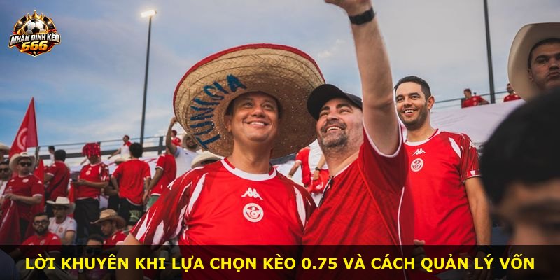 Lời khuyên khi lựa chọn kèo 0.75 và cách quản lý vốn