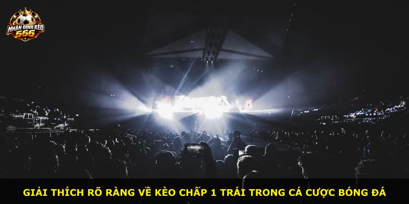 Giải thích rõ ràng về kèo chấp 1 trái trong cá cược bóng đá