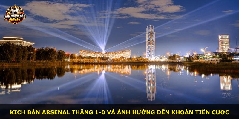 Kịch bản Arsenal thắng 1-0 và ảnh hưởng đến khoản tiền cược