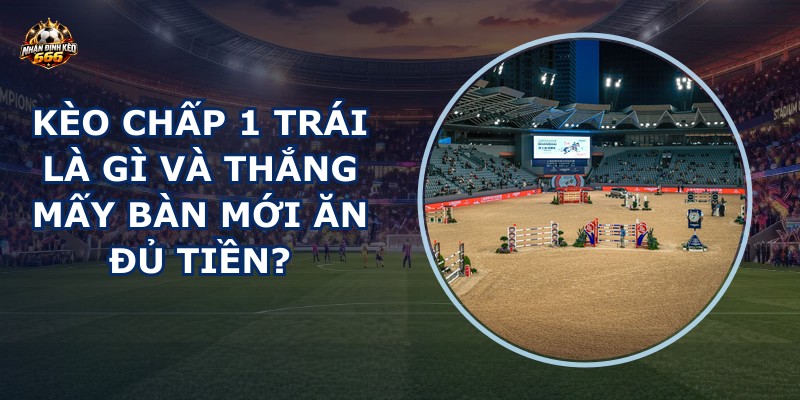 Kèo chấp 1 trái là gì