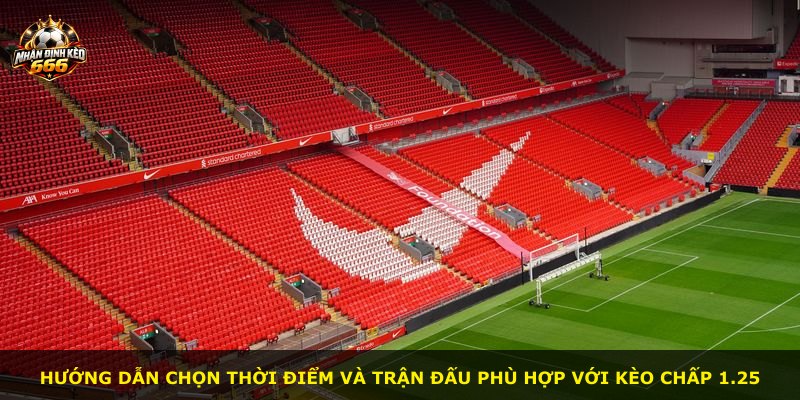 Hướng dẫn chọn thời điểm và trận đấu phù hợp với kèo chấp 1.25