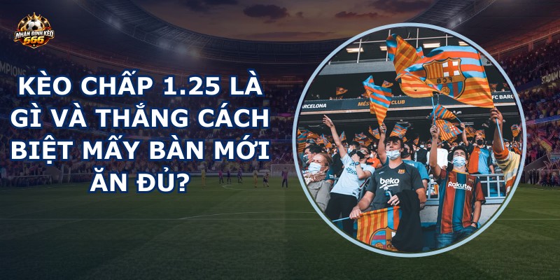Kèo chấp 1.25 là gì