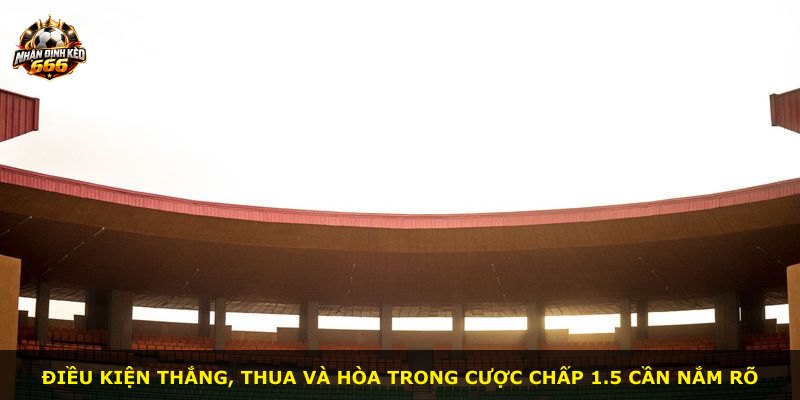 Điều kiện thắng, thua và hòa trong cược chấp 1.5 cần nắm rõ