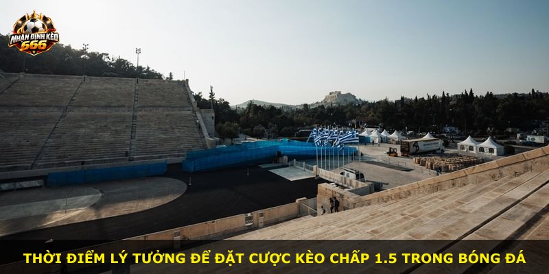 Thời điểm lý tưởng để đặt cược kèo chấp 1.5 trong bóng đá