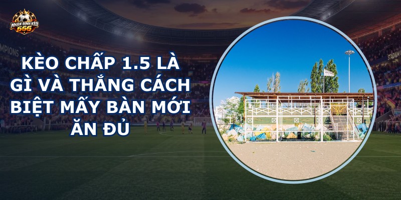 Kèo chấp 1.5 là gì