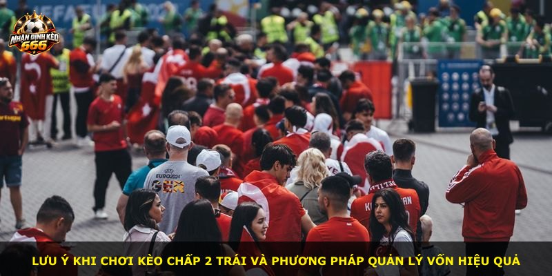 Lưu ý khi chơi kèo chấp 2 trái và phương pháp quản lý vốn hiệu quả