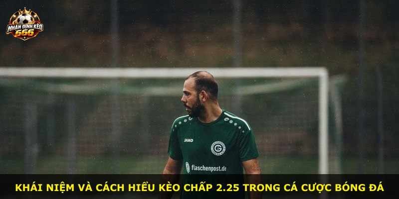 Khái niệm và cách hiểu kèo chấp 2.25 trong cá cược bóng đá