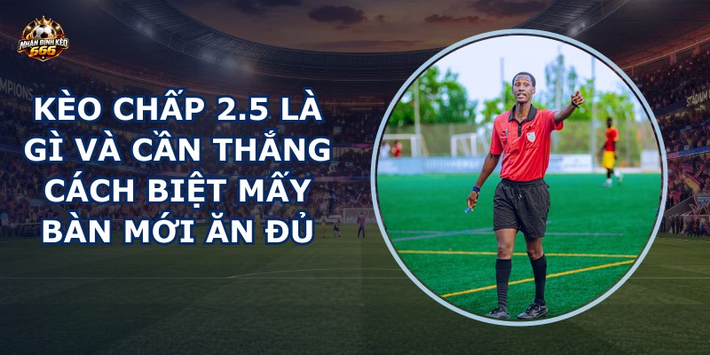 Kèo chấp 2.5 là gì