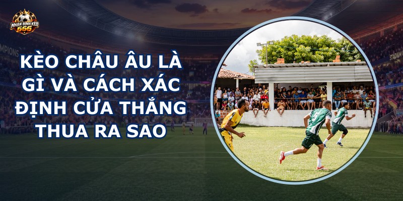 Kèo châu Âu là gì