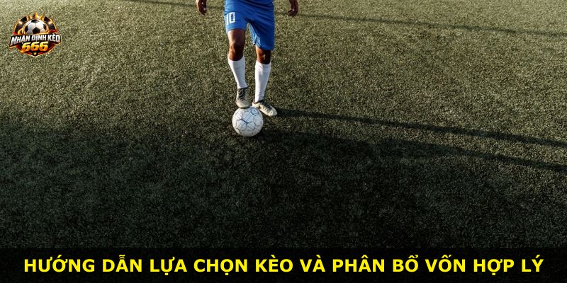 Hướng dẫn lựa chọn kèo và phân bổ vốn hợp lý