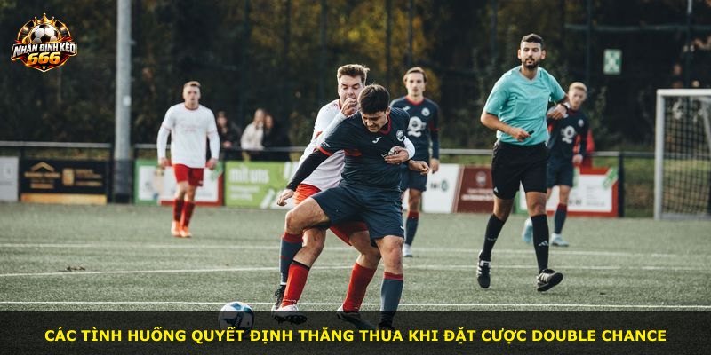 Các tình huống quyết định thắng thua khi đặt cược Double Chance