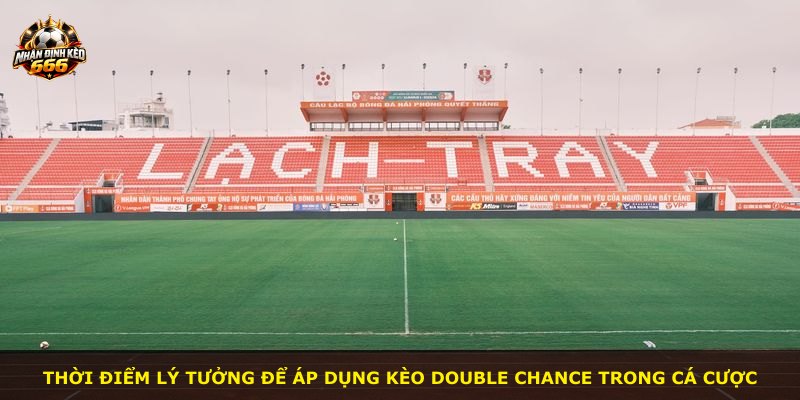 Thời điểm lý tưởng để áp dụng kèo Double Chance trong cá cược