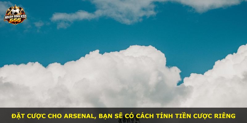Đặt cược cho Arsenal, bạn sẽ có cách tính tiền cược riêng
