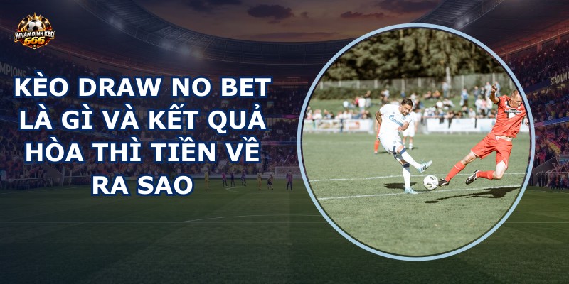 Kèo Draw No Bet là gì