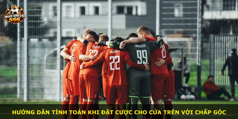 Hướng dẫn tính toán khi đặt cược cho cửa trên với chấp góc
