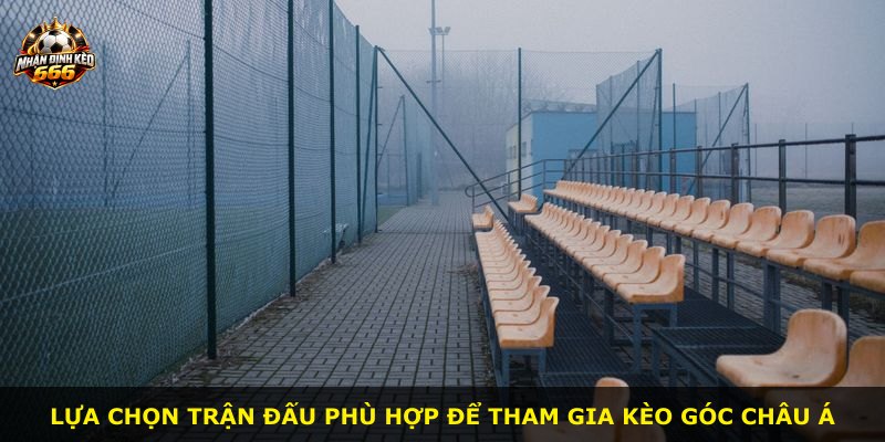Lựa chọn trận đấu phù hợp để tham gia kèo góc châu Á