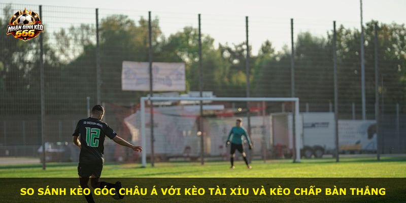So sánh kèo góc châu Á với kèo tài xỉu và kèo chấp bàn thắng