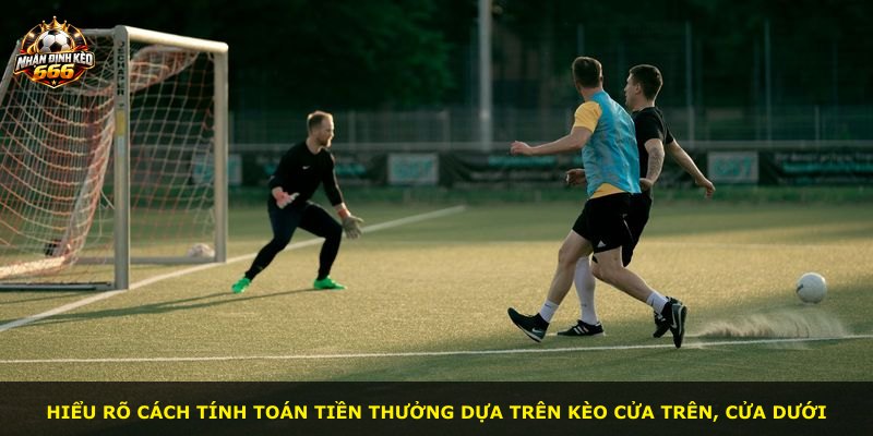 Hiểu rõ cách tính toán tiền thưởng dựa trên kèo cửa trên, cửa dưới