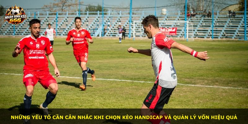 Những yếu tố cần cân nhắc khi chọn kèo Handicap và quản lý vốn hiệu quả