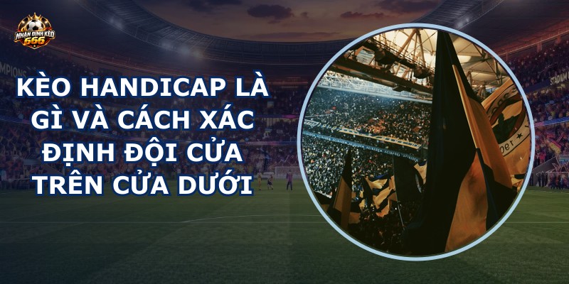 Kèo Handicap là gì