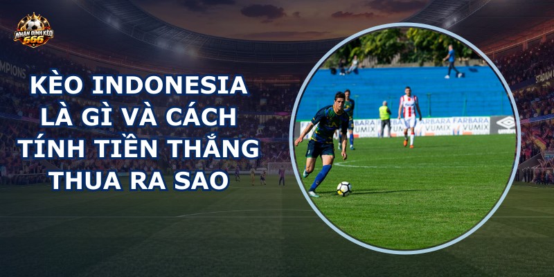 Kèo Indonesia là gì