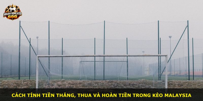 Cách tính tiền thắng, thua và hoàn tiền trong kèo Malaysia