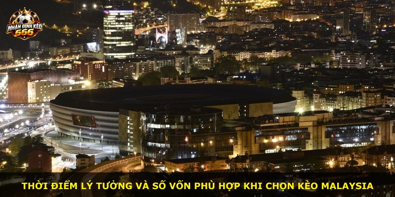 Thời điểm lý tưởng và số vốn phù hợp khi chọn kèo Malaysia