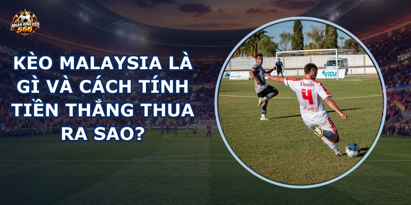 Kèo Malaysia là gì