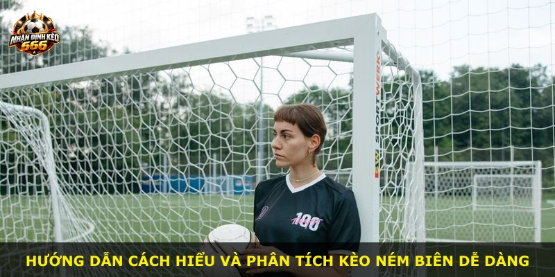 Hướng dẫn cách hiểu và phân tích kèo ném biên dễ dàng