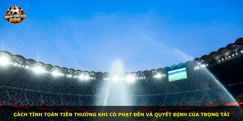 Cách tính toán tiền thưởng khi có phạt đền và quyết định của trọng tài