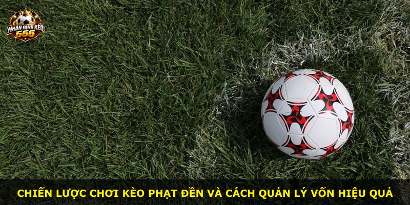 Chiến lược chơi kèo phạt đền và cách quản lý vốn hiệu quả