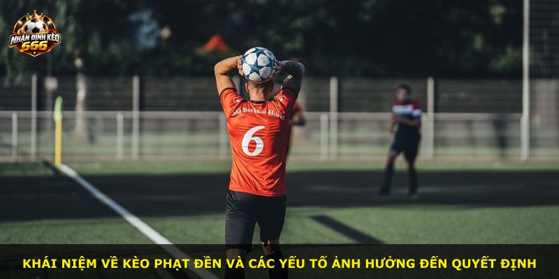 Khái niệm về kèo phạt đền và các yếu tố ảnh hưởng đến quyết định