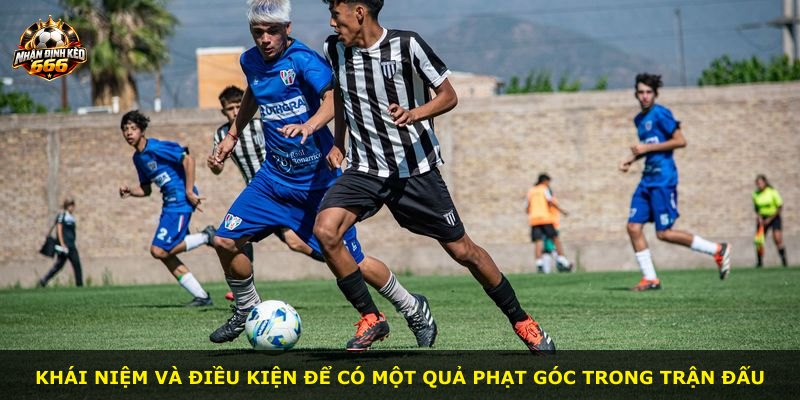 Khái niệm và điều kiện để có một quả phạt góc trong trận đấu