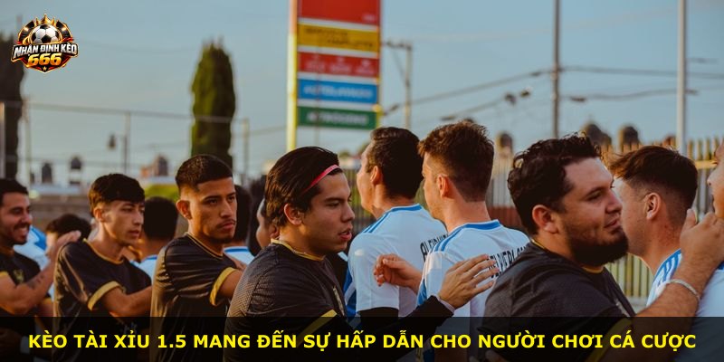 Kèo tài xỉu 1.5 mang đến sự hấp dẫn cho người chơi cá cược