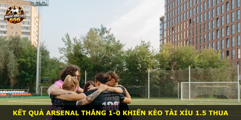 Kết quả Arsenal thắng 1-0 khiến kèo tài xỉu 1.5 thua