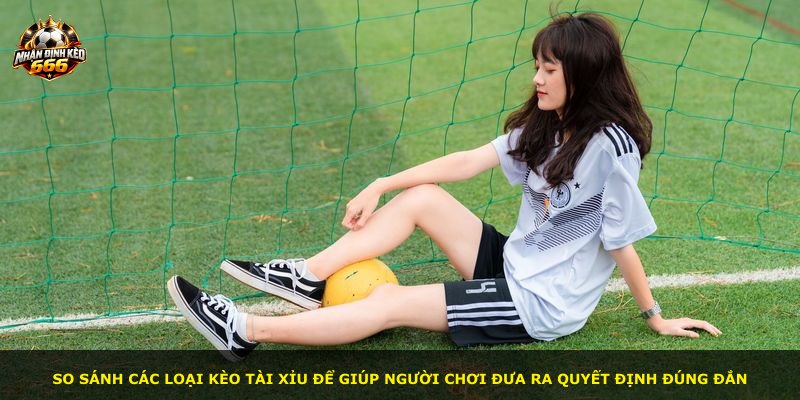So sánh các loại kèo tài xỉu để giúp người chơi đưa ra quyết định đúng đắn